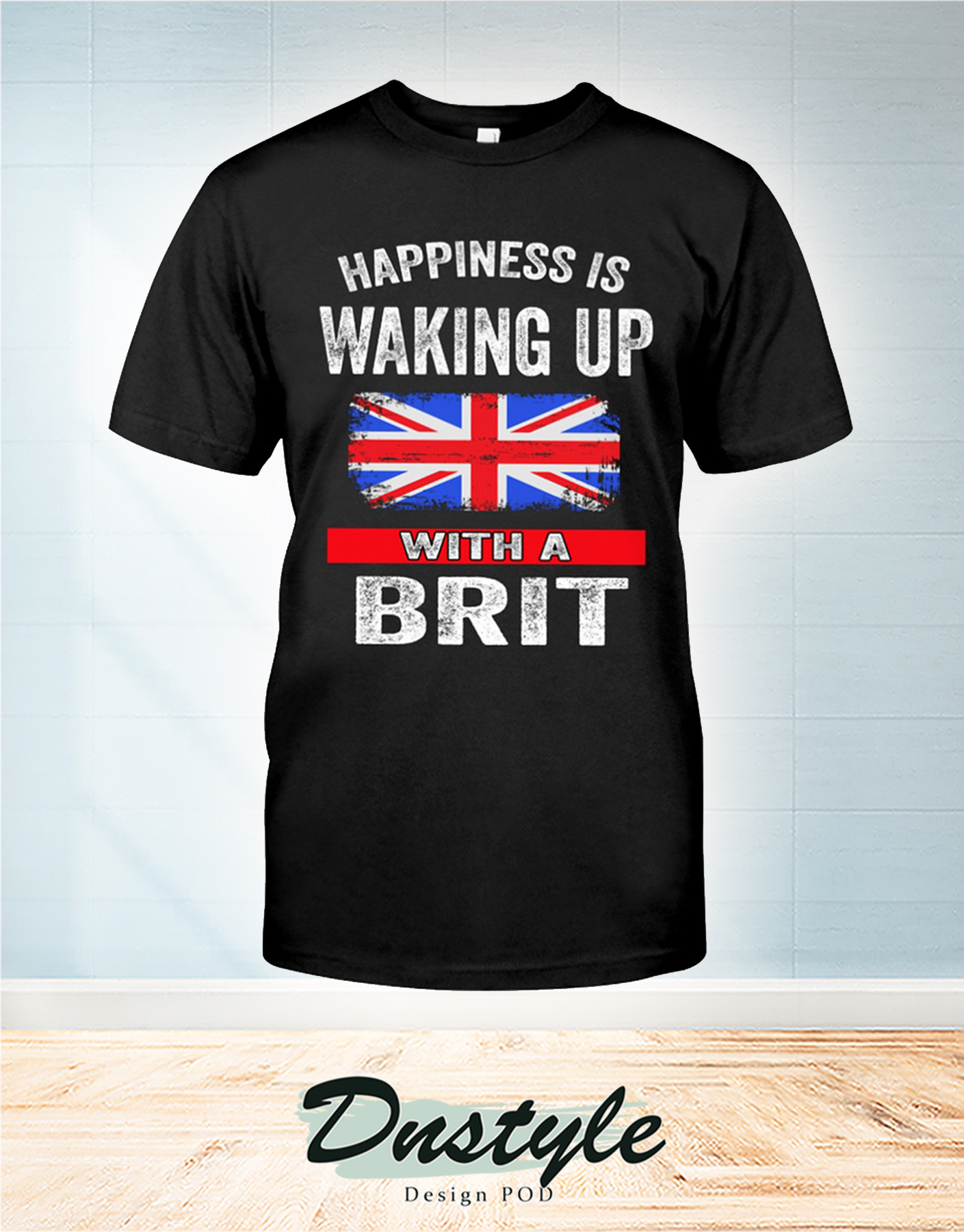 Happiness is waking up with a Brit t-shirt