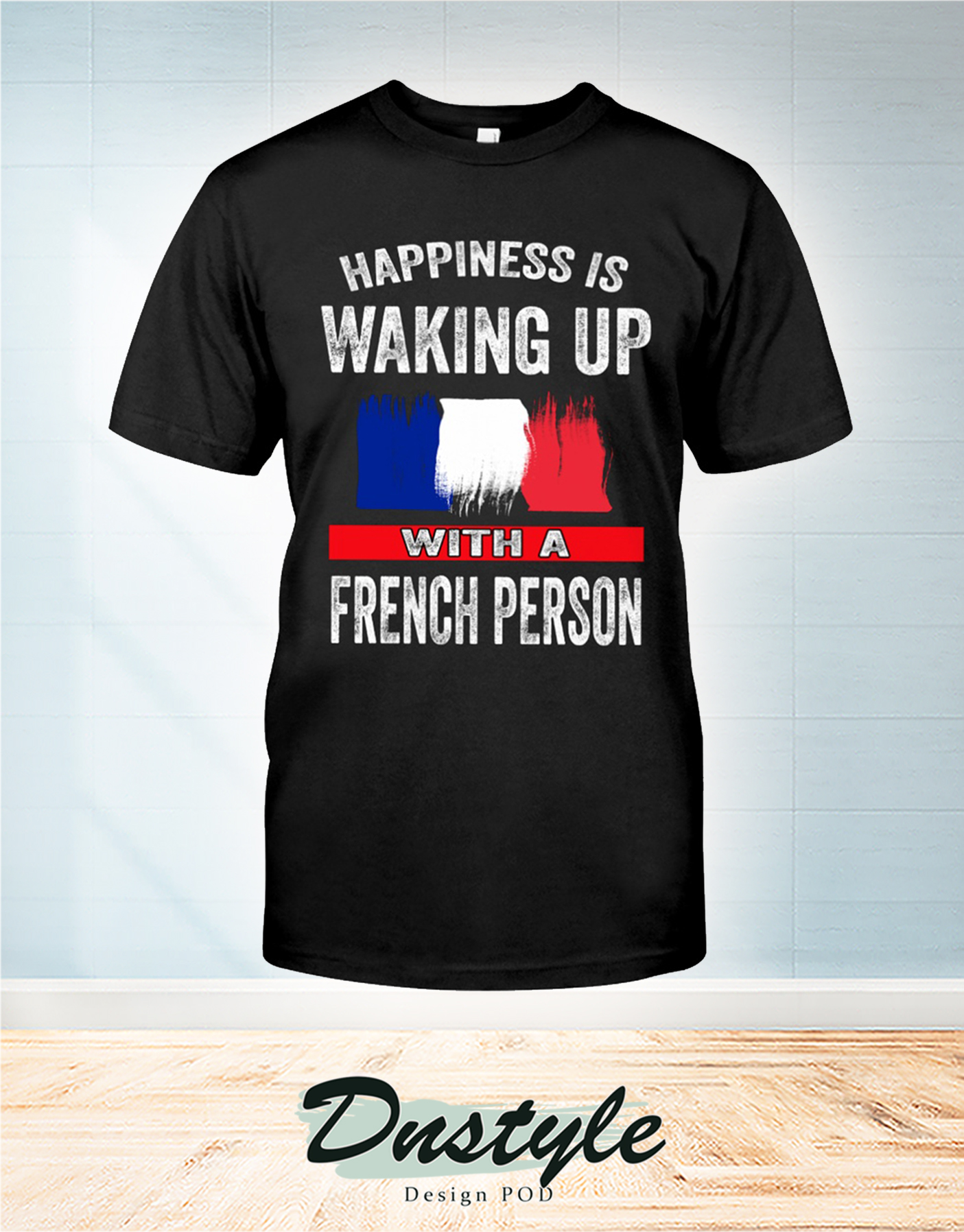 Happiness is waking up with a french person t-shirt