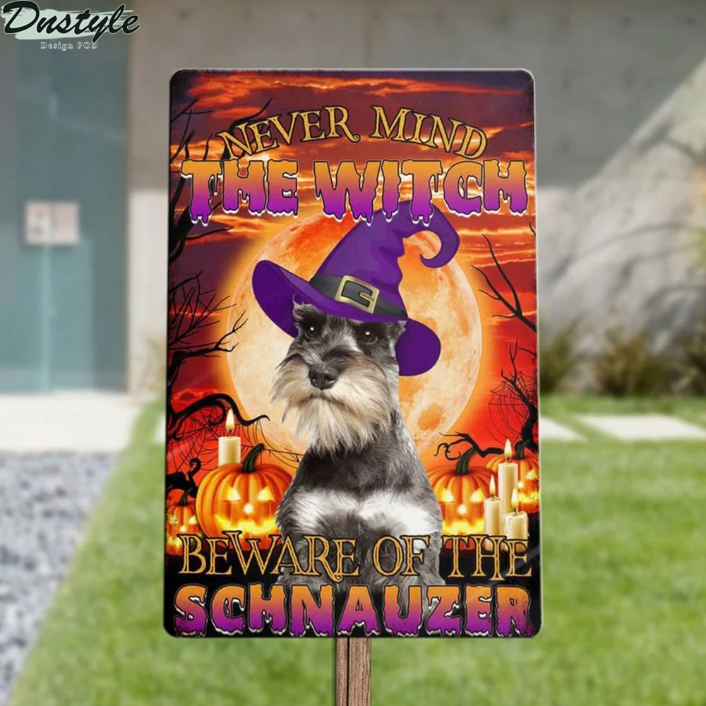 Never mind the witch beware of the schnauzer metal sign