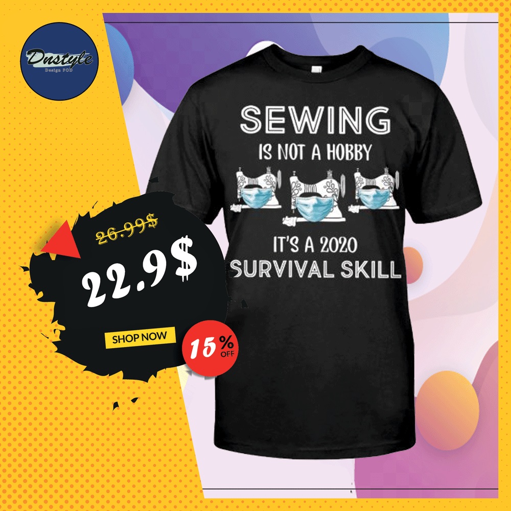 Sewing is not a hobby it’s a 2020 survival skill American vintage shirt, hoodie, tank top