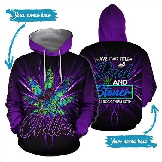 Chillin i have two titles dad and stoner 3D hoodie
