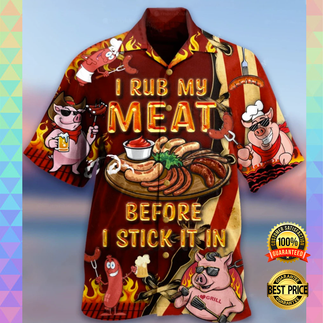 I rub my meat before i stick it in hawaiian shirt
