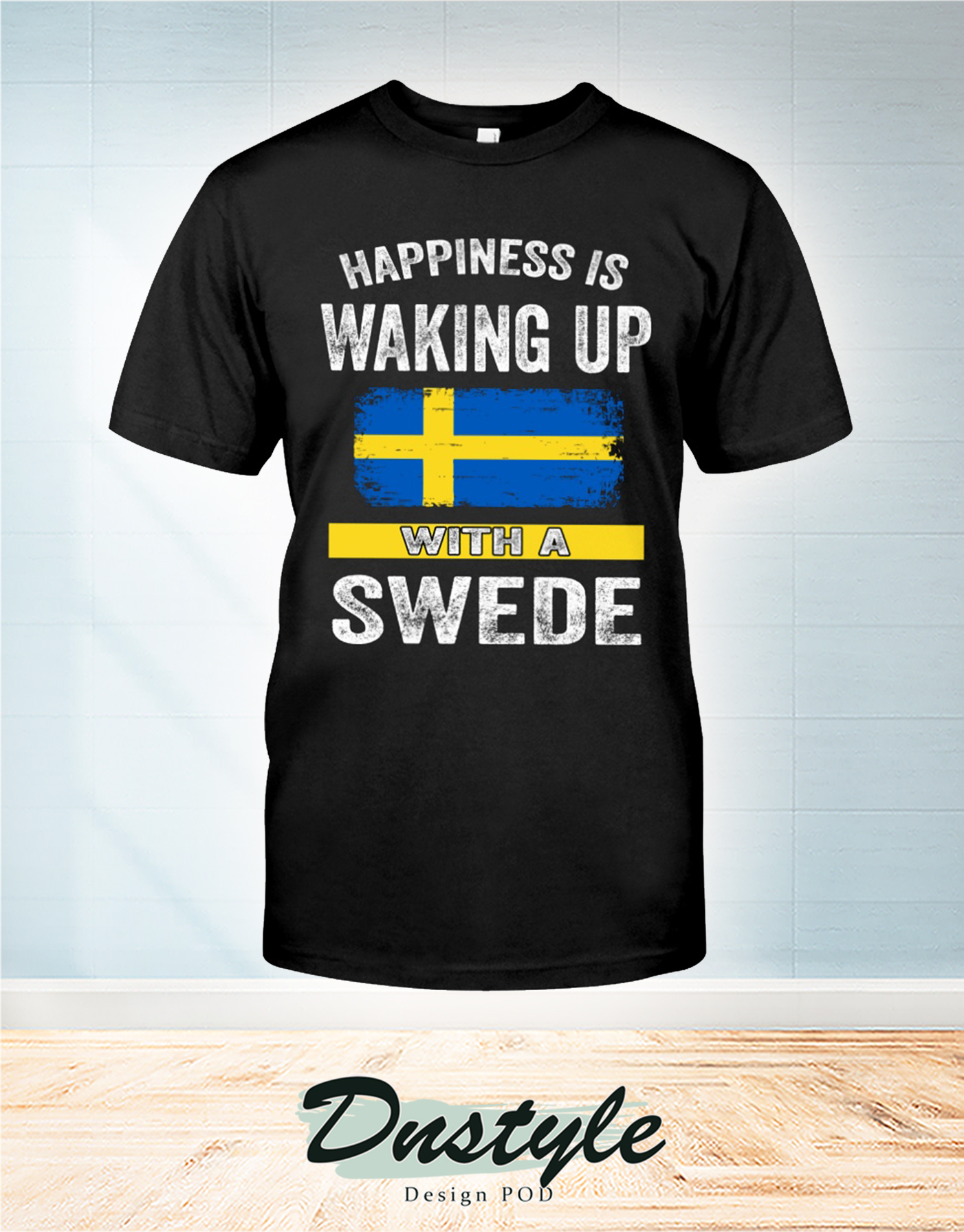 Happiness is waking up with a swede t-shirt